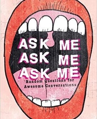 ASK ME ASK ME ASK ME RANDOM QUESTIONS FOR AWESOME CONVERSATIONS
